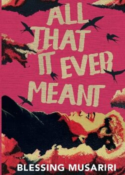 All That it Ever Meant – by Ruby Blessing Musariri