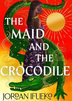 The Maid And The Crocodile by Jordan Ifueko